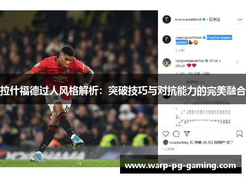 拉什福德过人风格解析：突破技巧与对抗能力的完美融合