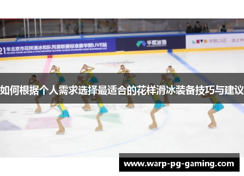 如何根据个人需求选择最适合的花样滑冰装备技巧与建议