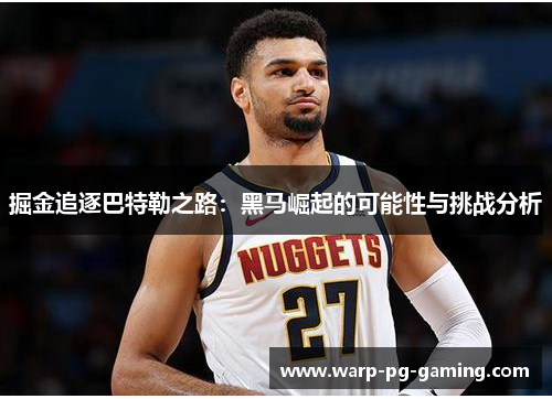 掘金追逐巴特勒之路：黑马崛起的可能性与挑战分析