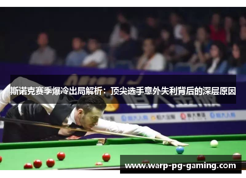 斯诺克赛季爆冷出局解析:顶尖选手意外失利背后的深层原因 斯诺克赛季爆冷出局解析:顶尖选手意外失利背后的深层原因