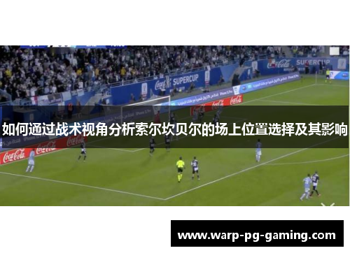 如何通过战术视角分析索尔坎贝尔的场上位置选择及其影响