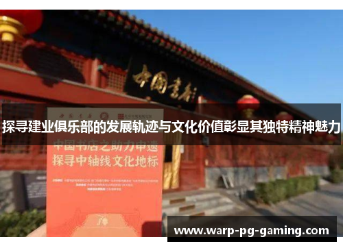 探寻建业俱乐部的发展轨迹与文化价值彰显其独特精神魅力