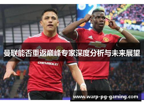 曼联能否重返巅峰专家深度分析与未来展望