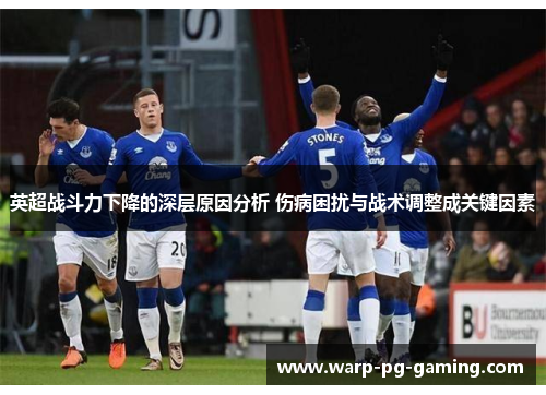 英超战斗力下降的深层原因分析 伤病困扰与战术调整成关键因素