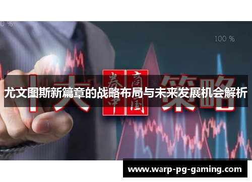 尤文图斯新篇章的战略布局与未来发展机会解析