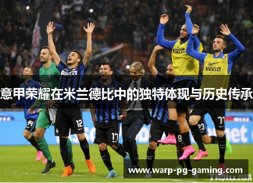 意甲荣耀在米兰德比中的独特体现与历史传承
