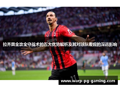 拉齐奥全攻全守战术的五大优势解析及其对球队表现的深远影响