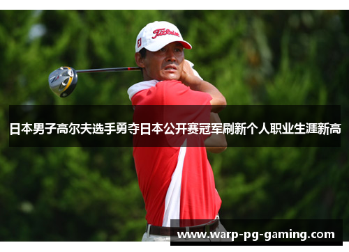 日本男子高尔夫选手勇夺日本公开赛冠军刷新个人职业生涯新高
