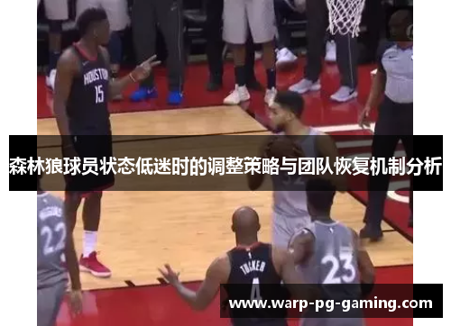 森林狼球员状态低迷时的调整策略与团队恢复机制分析 森林狼球员状态低迷时的调整策略与团队恢复机制分析