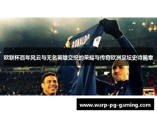 欧联杯百年风云与无名英雄交织的荣耀与传奇欧洲足坛史诗篇章