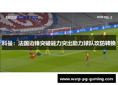 科曼：法国边锋突破能力突出助力球队攻防转换