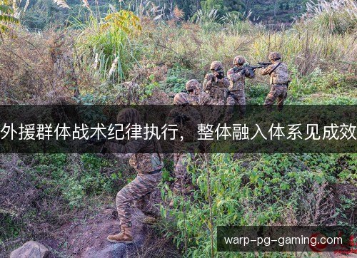 外援群体战术纪律执行，整体融入体系见成效